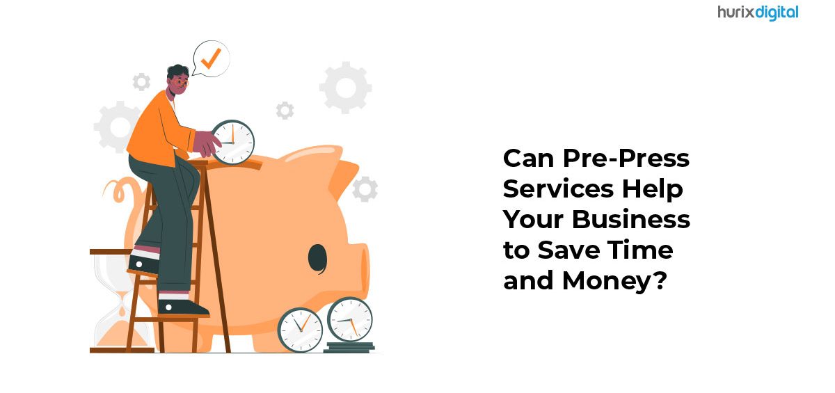 Can Pre-Press Services Help Your Business To Save Time And Money