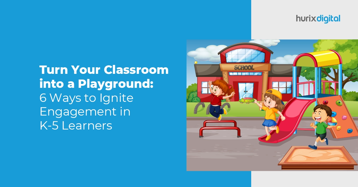 Turn Your Classroom into a Playground 6 Ways to Ignite Engagement in K-5 Learners FI