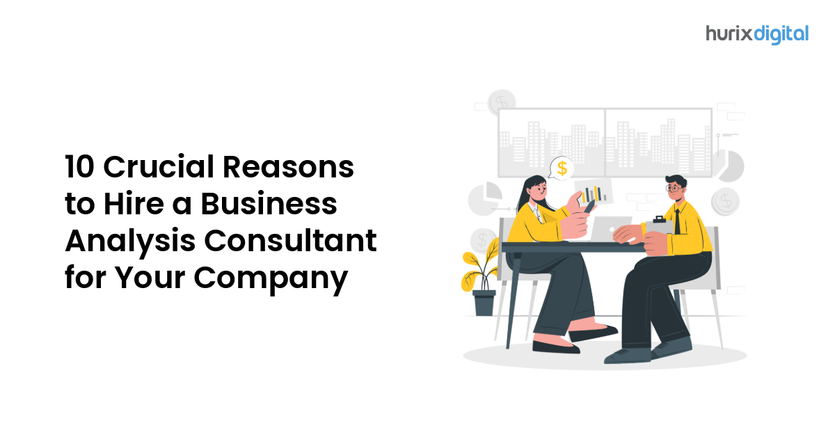 10 Crucial Reasons to Hire a Business Analysis Consultant for Your Company
