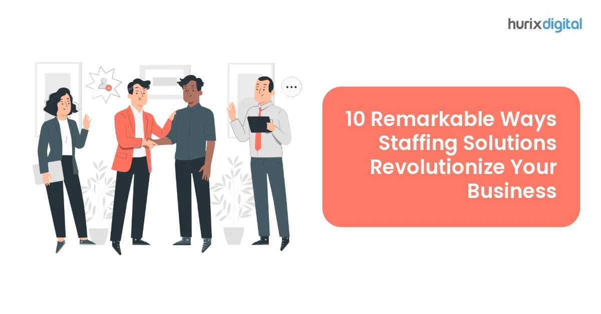 10 Remarkable Ways Staffing Solutions Revolutionize Your Business